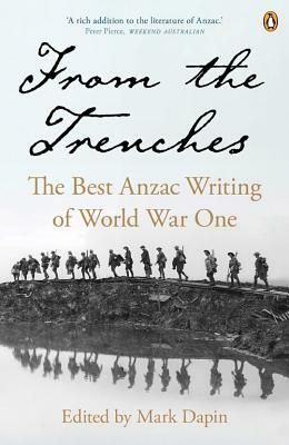 From the Trenches: The Best Anzac Writing of World War One by Mark Dapin