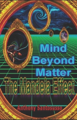 Mind Beyond Matter: The Mandela Effect by Anthony Santosusso