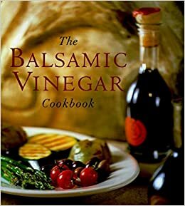 The Balsamic Vinegar Cookbook by Noel Barnhurst, Meesha Halm