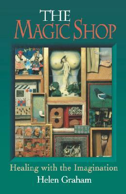 Magic Shop: Healing with the Imagination by Helen Graham