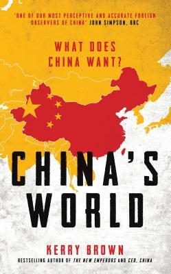 China's World: The Foreign Policy of the World's Newest Superpower by Kerry Brown