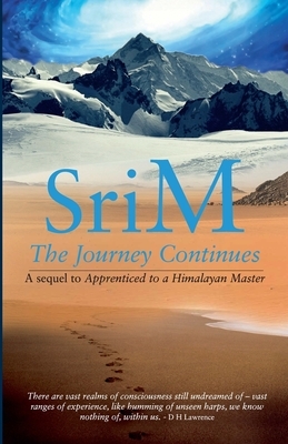 The Journey Continues: A sequel to Apprenticed to a Himalayan Master by Sri M