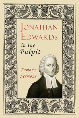 Jonathan Edwards in the Pulpit: Famous Sermons by Jonathan Edwards a. M., Charles J. Doe