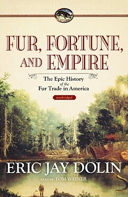 Fur, Fortune, and Empire by Eric Jay Dolin