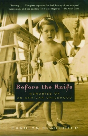 Before the Knife: Memories of an African Childhood by Carolyn Slaughter