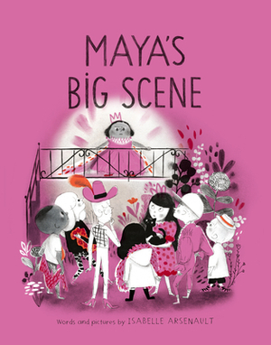 Maya's Big Scene by Isabelle Arsenault