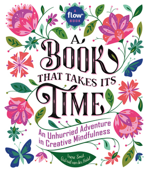 A Book That Takes Its Time: An Unhurried Adventure in Creative Mindfulness by Astrid van der Hulst, Irene Smit