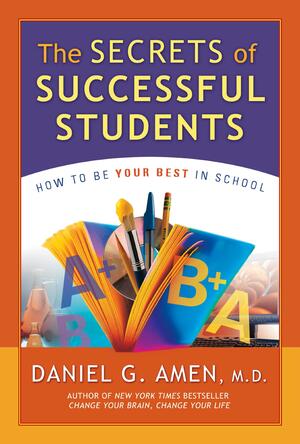 The Secrets of Successful Students by Daniel G. Amen