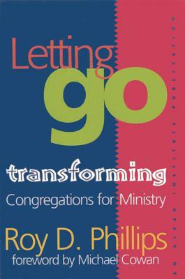 Letting Go: Transforming Congregations for Ministry by Roy D. Phillips