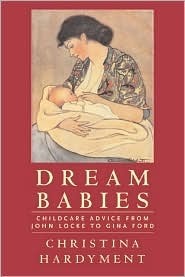 Dream Babies: Childcare Advice From John Locke to Gina Ford by Christina Hardyment