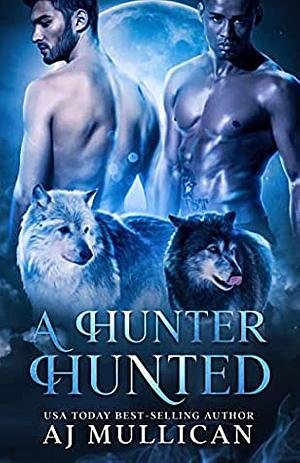 A Hunter Hunted by A.J. Mullican