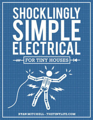 Shockingly Simple Electrical: For Tiny Houses by Ryan Mitchell