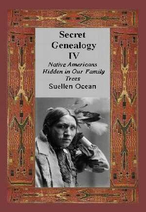 Native Americans Hidden in Our Family Trees (Secret Genealogy #4) by Suellen Ocean