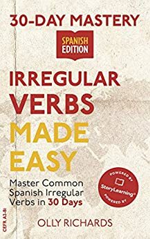 30-Day Mastery: Irregular Verbs Made Easy : Master Common Spanish Irregular Verbs in 30 Days by Olly Richards