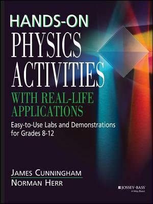 Hands-On Physics Activities with Real-Life Applications: Easy-To-Use Labs and Demonstrations for Grades 8 - 12 by James Cunningham, Norman Herr