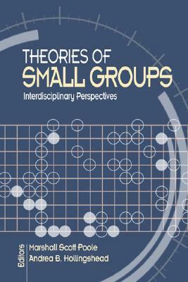 Theories of Small Groups: Interdisciplinary Perspectives by 