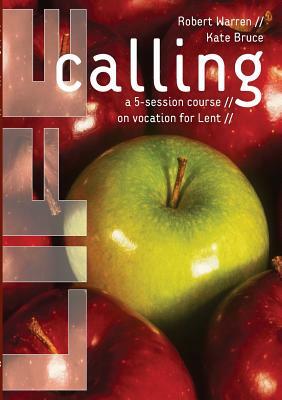 Life Calling: A 5-Session Course on Vocation for Lent by Kate Bruce, Robert Warren