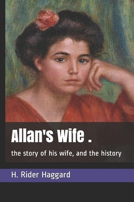 Allan's Wife .: the story of his wife, and the history by H. Rider Haggard