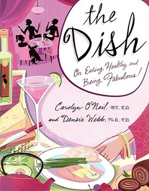 The Dish: On Eating Healthy and Being Fabulous! by Carolyn O'Neil, Densie Webb