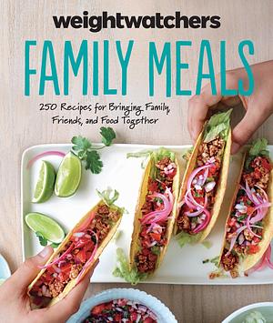 Weight Watchers Family Meals: 250 Recipes for Bringing Family, Friends, and Food Together by WeightWatchers, WeightWatchers