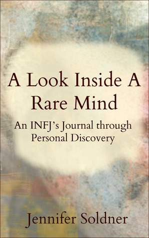 A Look Inside a Rare Mind: An INFJ's Journal Through Personal Discovery by Jennifer Soldner