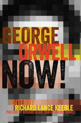 George Orwell Now!; Preface by Richard Blair, Son of George Orwell by 