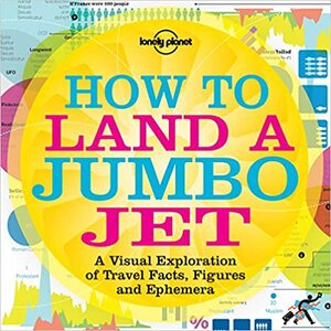 How to Land a Jumbo Jet: A Visual Exploration of Travel Facts, Figures and Ephemera by Nigel Holmes