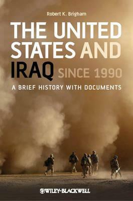 The United States and Iraq Since 1990: A Brief History with Documents by Robert K. Brigham