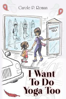 I Want To Do Yoga Too by Carole P. Roman