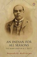 An Indian for All Seasons: The Many Lives of R.C. Dutt by Meenakshi Mukherjee