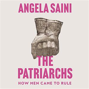 The Patriarchs: The Origins of Inequality by Angela Saini