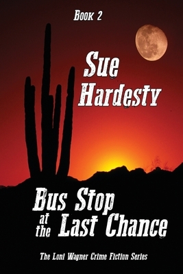 Bus Stop at the Last Chance: Book 2 in the Loni Wagner Crime Fiction Series by Sue Hardesty