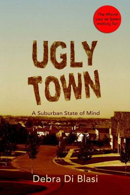 Ugly Town: The Movie by Debra Di Blasi