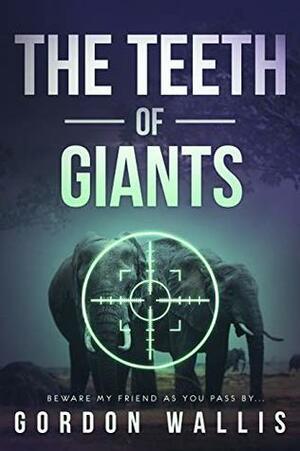 The Teeth Of Giants (A stand alone novel. Jason Green Series Book 2) by Gordon Wallis