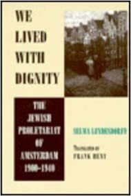 We Lived with Dignity: The Jewish Proletariat of Amsterdam, 1900-1940 by Selma Leydesdorff