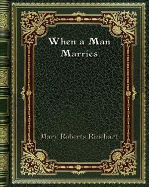 When a Man Marries by Mary Roberts Rinehart