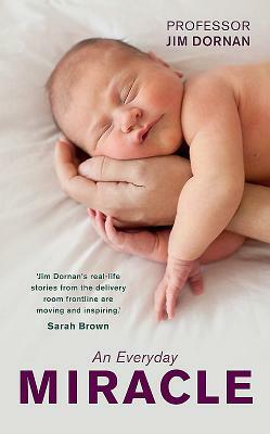 Everyday Miracle: Delivering Babies, Caring for Women - A Lifetime's Work by Jim Dornan