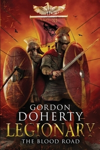 Legionary: The Blood Road by Gordon Doherty