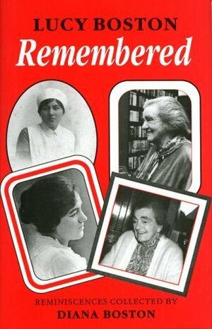 Lucy Boston Remembered: Reminiscences Collected by Diana Boston by Diana Boston