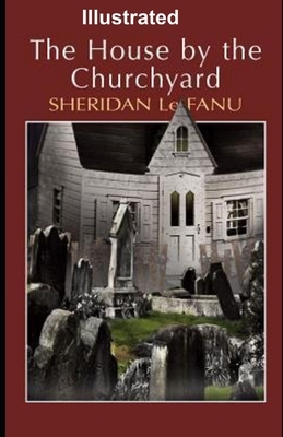 The House by the Churchyard Illustrated by J. Sheridan Le Fanu