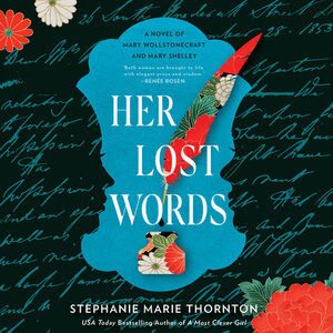 Her Lost Words: A Novel of Mary Wollstonecraft and Mary Shelley by Stephanie Marie Thornton