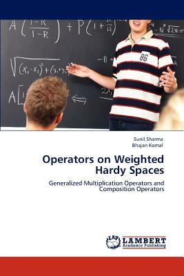 Operators on Weighted Hardy Spaces by Bhajan Komal, Sunil Sharma