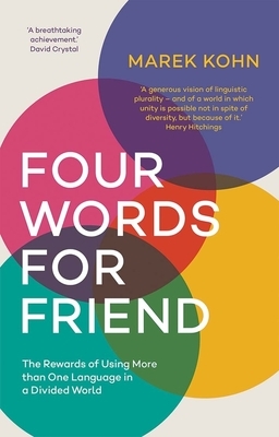 Four Words for Friend: The Rewards of Using More Than One Language in a Divided World by Marek Kohn