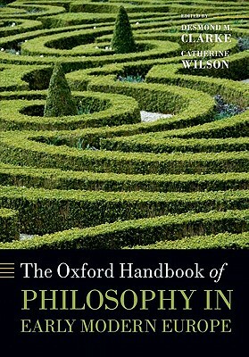 Oxford Handbook of Philosophy in Early Modern Europe by 