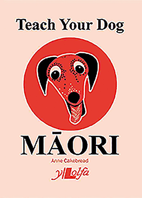 Teach Your Dog M&#257;ori by Anne Cakebread