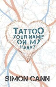 Tattoo Your Name on My Heart by Simon Cann