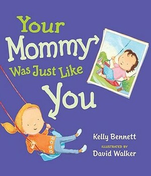 Your Mommy Was Just Like You by Kelly Bennett, David Walker