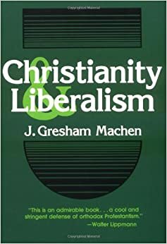 Christianity and Liberalism by J. Gresham Machen