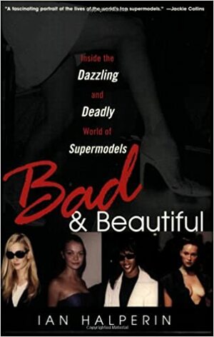 Bad And Beautiful: Inside the Dazzling and Deadly World of Supermodels by Ian Halperin