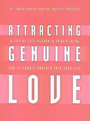 Attracting Genuine Love: A Step-By-Step Program to Bring a Loving and Desirable Partner Into Your Life [With CD (Audio)] by Kathlyn Hendricks, Gay Hendricks